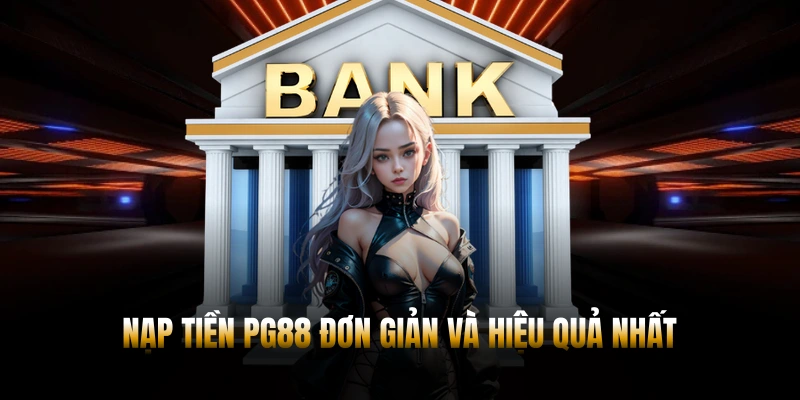 NẠP TIỀN PG88 - 3 HÌNH THỨC ĐƠN GIẢN VÀ HIỆU QUẢ 1 Các hình thức nạp tiền PG88 đơn giản và hiệu quả